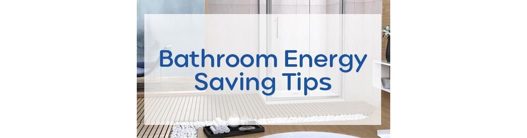 11 Ways to Save Energy in the Bathroom | Bathroom Takeaway