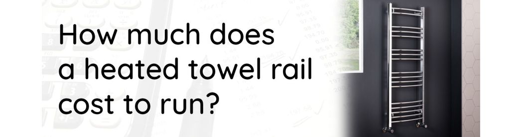 How Much Does A Heated Towel Rail Cost To Run? 